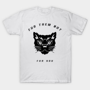 Fur them not fur you T-Shirt